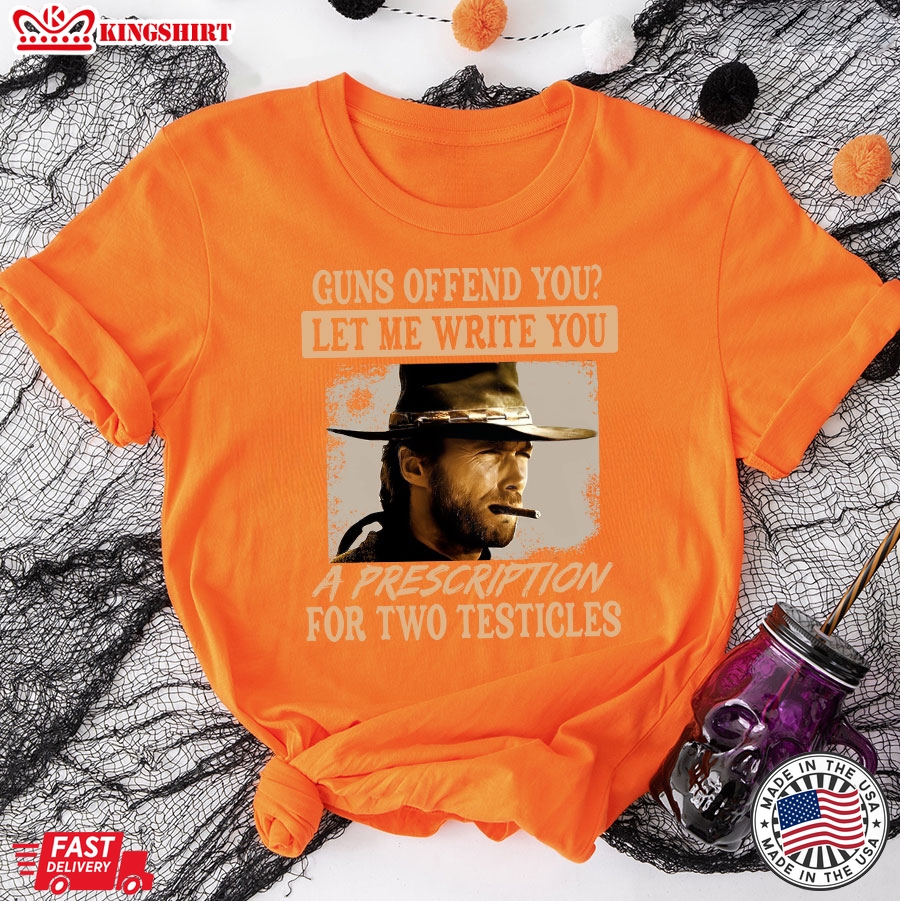 Clint Eastwood Guns Offend You Let Me Write You A Prescription For Two Testicles T-Shirt