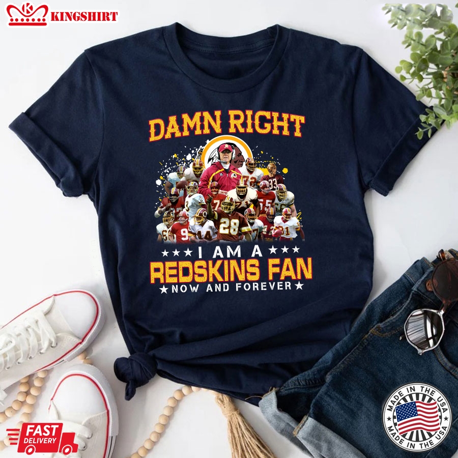 Damn Right I Am A Redskins Fan Now And Forever T-Shirt