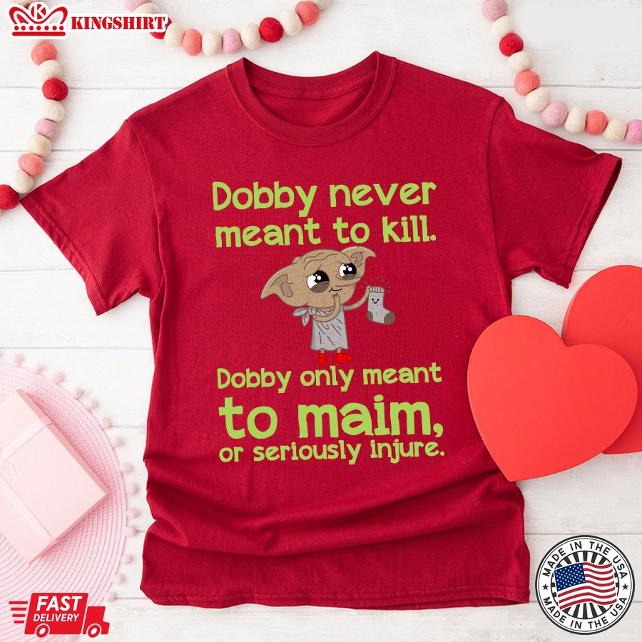 Dobby Never Meant To Kill Only Meant To Maim T-Shirt