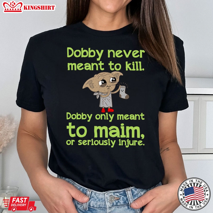 Dobby Never Meant To Kill Only Meant To Maim T-Shirt