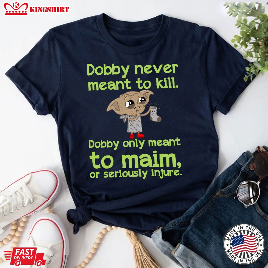 Dobby Never Meant To Kill Only Meant To Maim T-Shirt