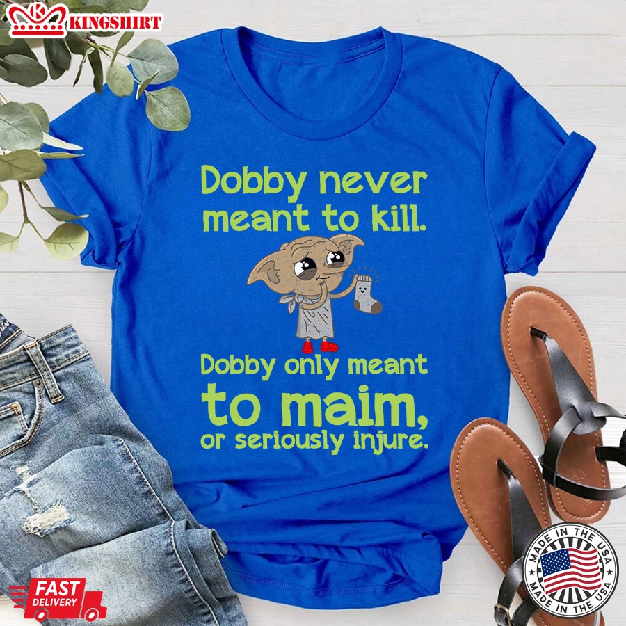 Dobby Never Meant To Kill Only Meant To Maim T-Shirt