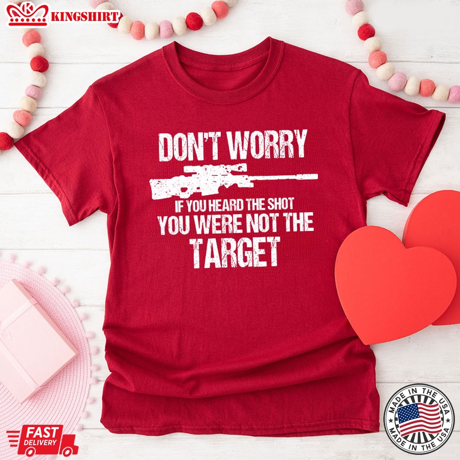 Don't Worry If You Heard The Shot You Were Not The Target T-Shirt