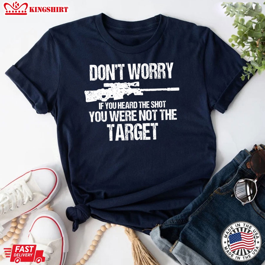 Don't Worry If You Heard The Shot You Were Not The Target T-Shirt