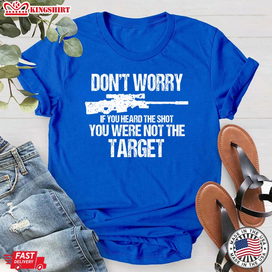 Don't Worry If You Heard The Shot You Were Not The Target T-Shirt