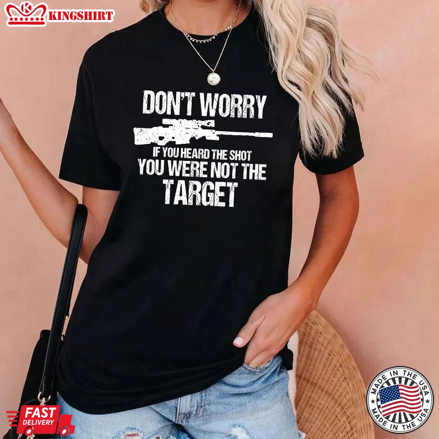 Don't Worry If You Heard The Shot You Were Not The Target T-Shirt