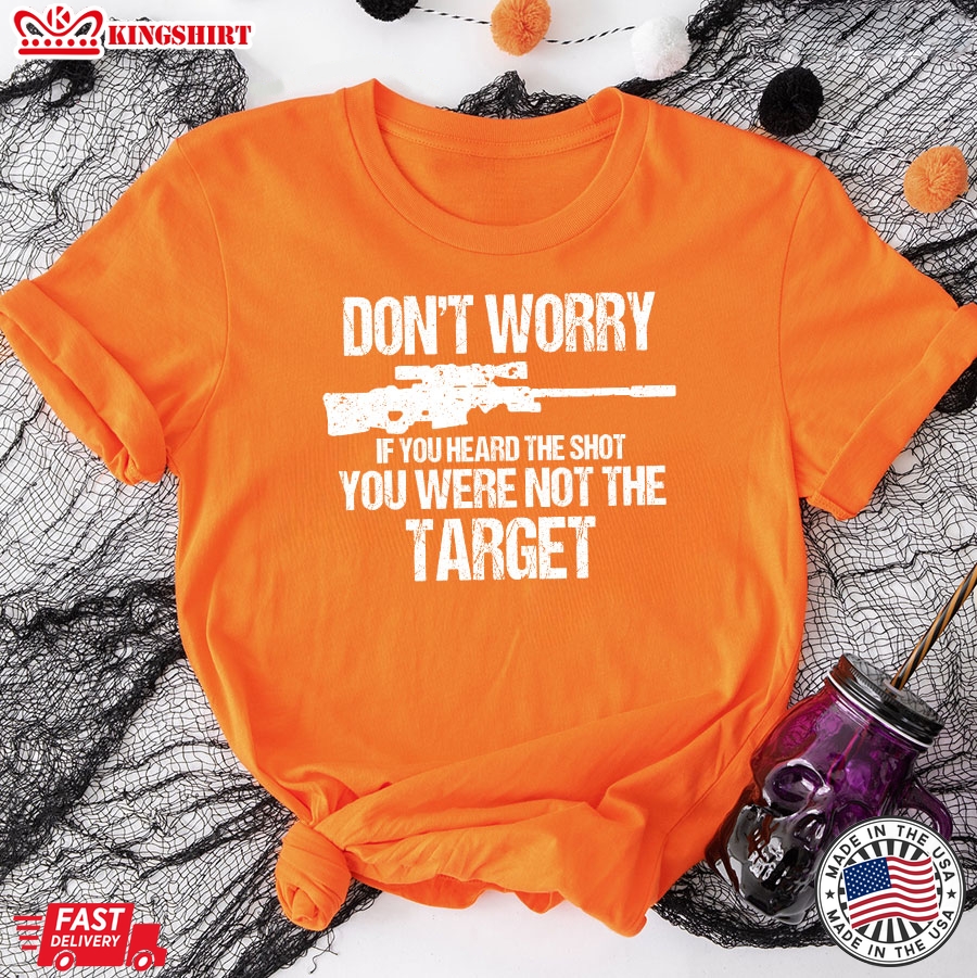 Don't Worry If You Heard The Shot You Were Not The Target T-Shirt