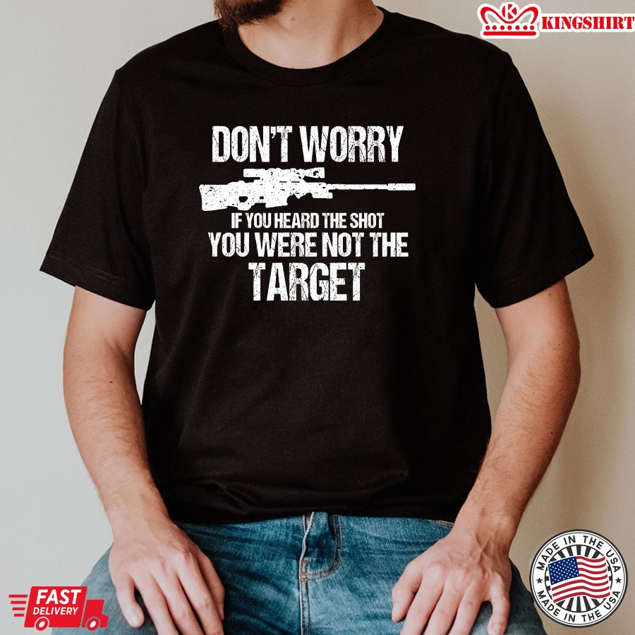 Don't Worry If You Heard The Shot You Were Not The Target T-Shirt