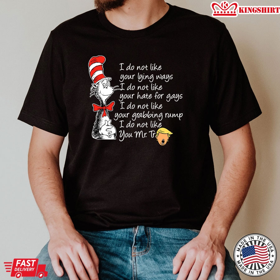 Dr. Seuss Cat Trump President I Do Not Like Your Lying Ways I Do Not Like Your Hate For Gays T-Shirt