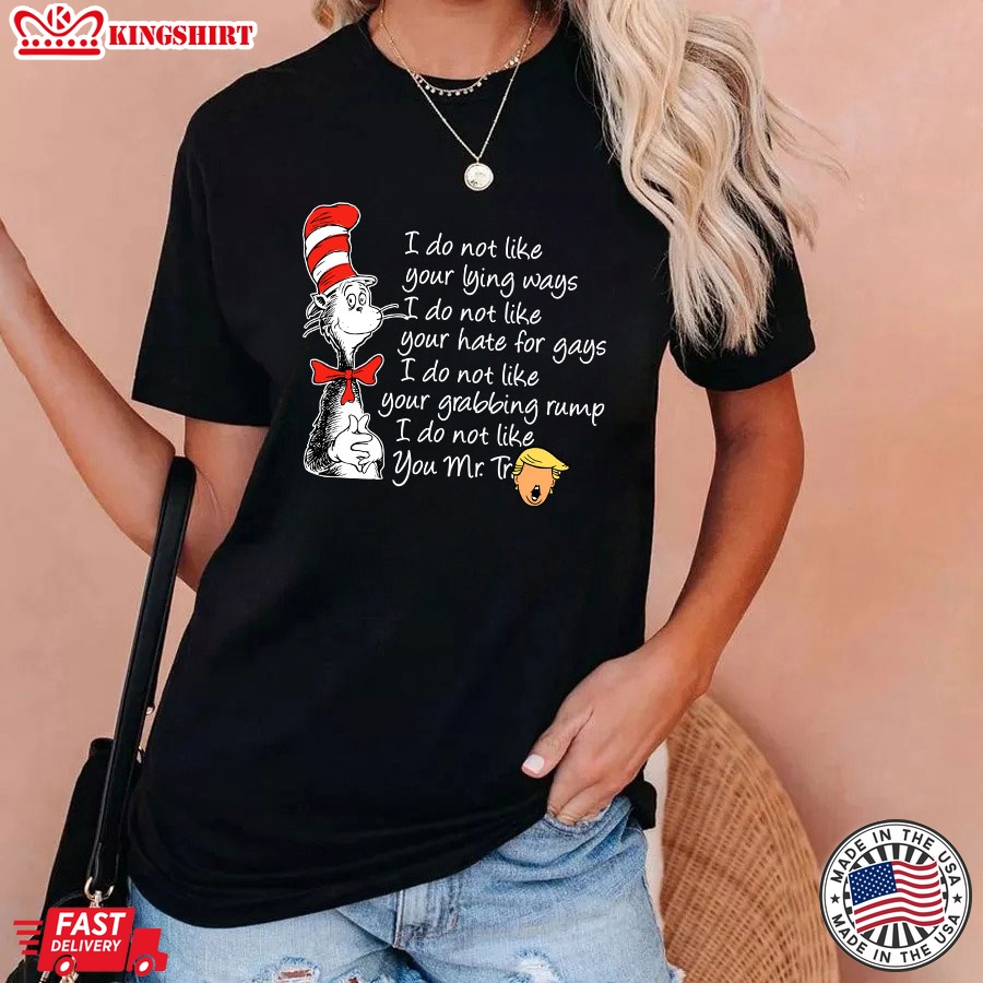 Dr. Seuss Cat Trump President I Do Not Like Your Lying Ways I Do Not Like Your Hate For Gays T-Shirt