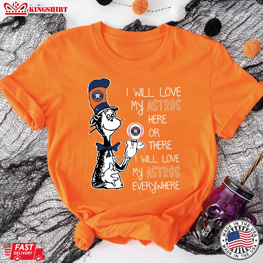 Dr Seuss I Will Love My Astros Here Or There I Will Love My Astros Everywhere T-Shirt