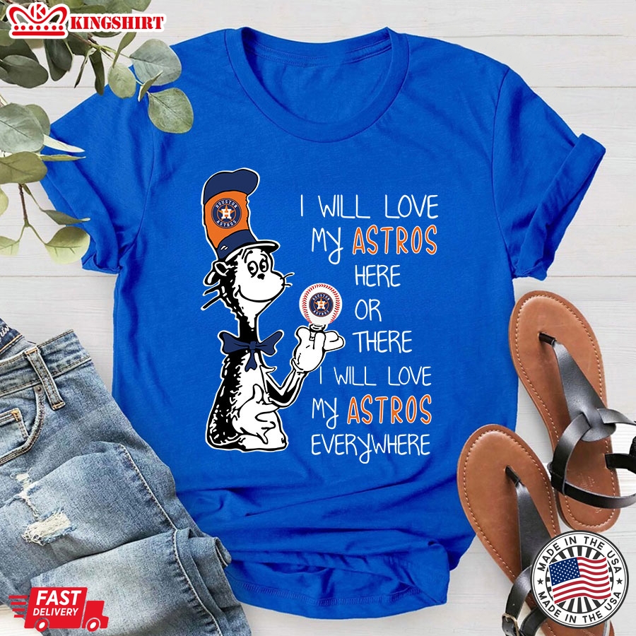 Dr Seuss I Will Love My Astros Here Or There I Will Love My Astros Everywhere T-Shirt