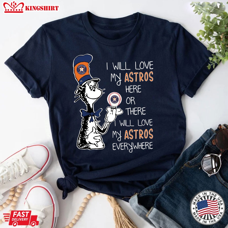 Dr Seuss I Will Love My Astros Here Or There I Will Love My Astros Everywhere T-Shirt