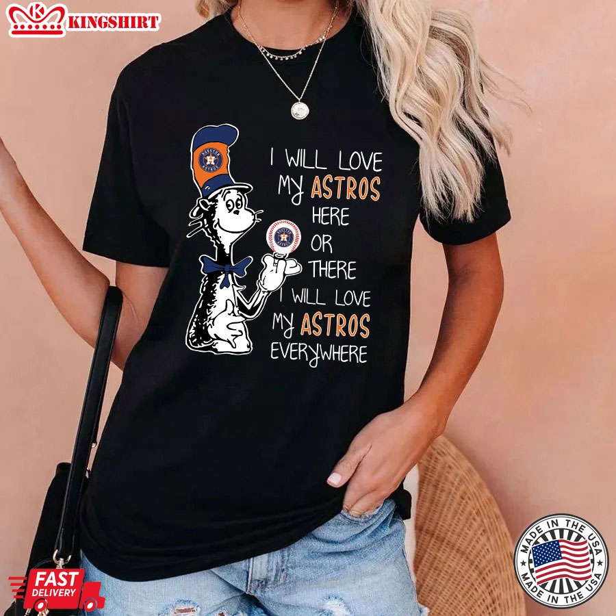 Dr Seuss I Will Love My Astros Here Or There I Will Love My Astros Everywhere T-Shirt