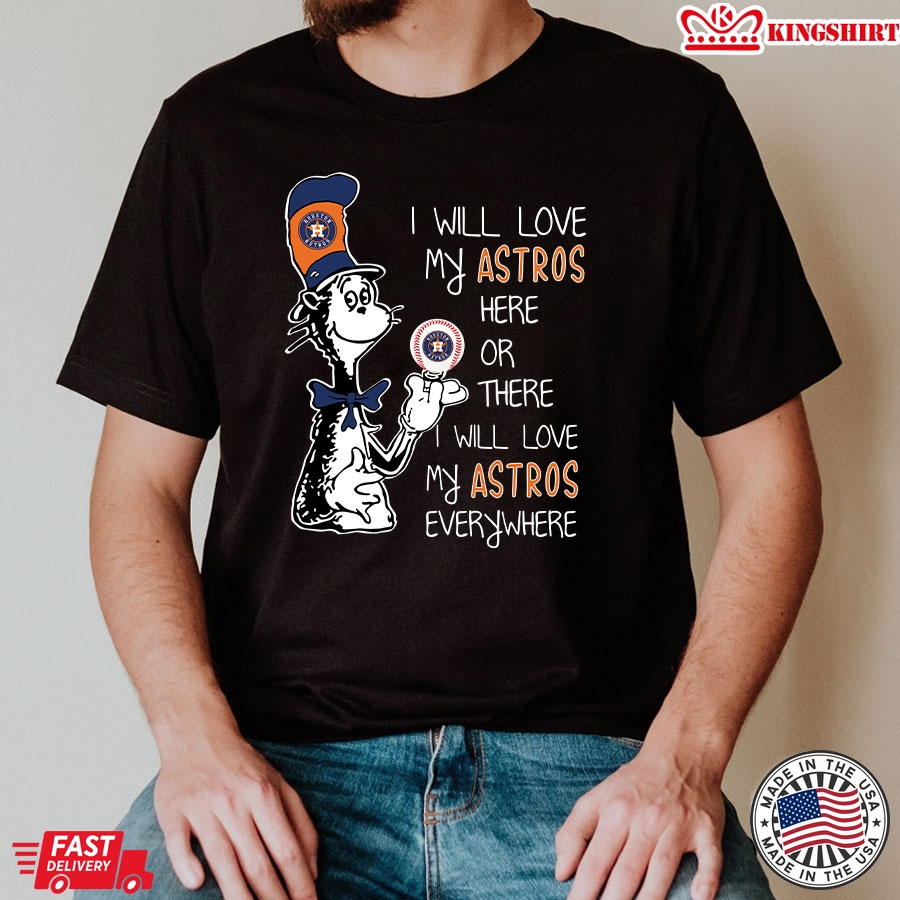 Dr Seuss I Will Love My Astros Here Or There I Will Love My Astros Everywhere T-Shirt