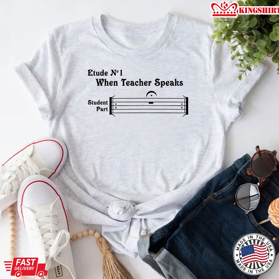 Etude No 1 When Teacher Speaks Student Part T-Shirt