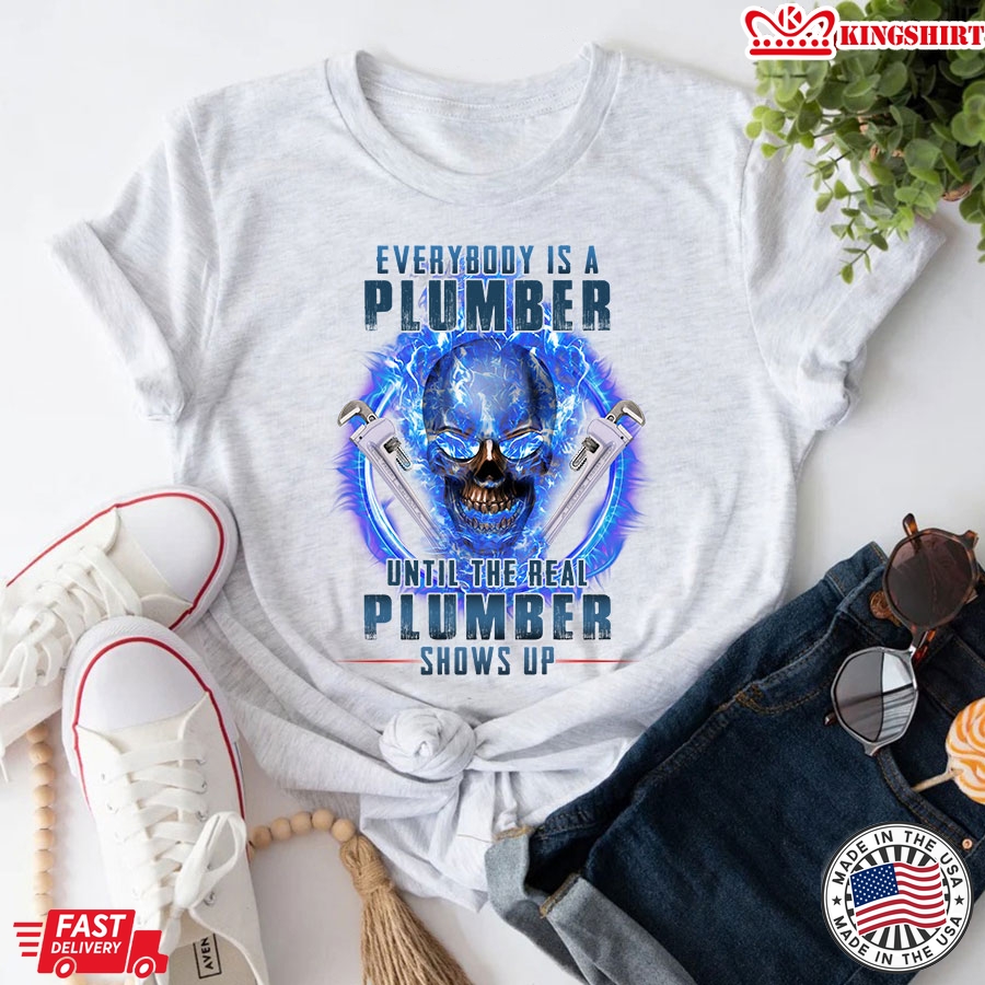 Everybody Is A Plumber Until The Real Plumber Shows Up Skull T-Shirt