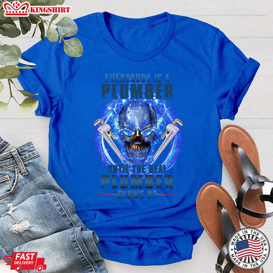 Everybody Is A Plumber Until The Real Plumber Shows Up Skull T-Shirt