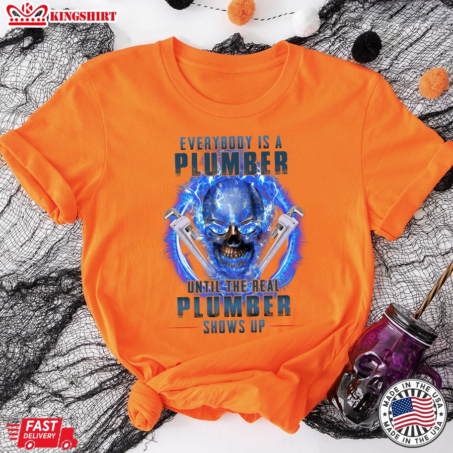 Everybody Is A Plumber Until The Real Plumber Shows Up Skull T-Shirt