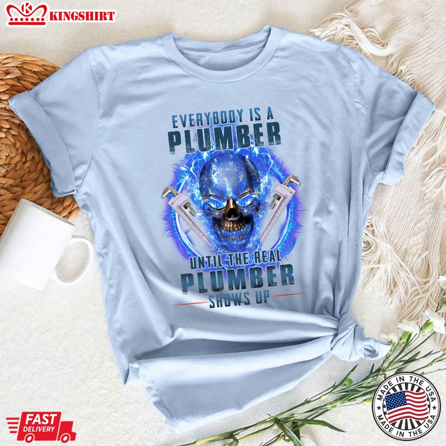 Everybody Is A Plumber Until The Real Plumber Shows Up Skull T-Shirt