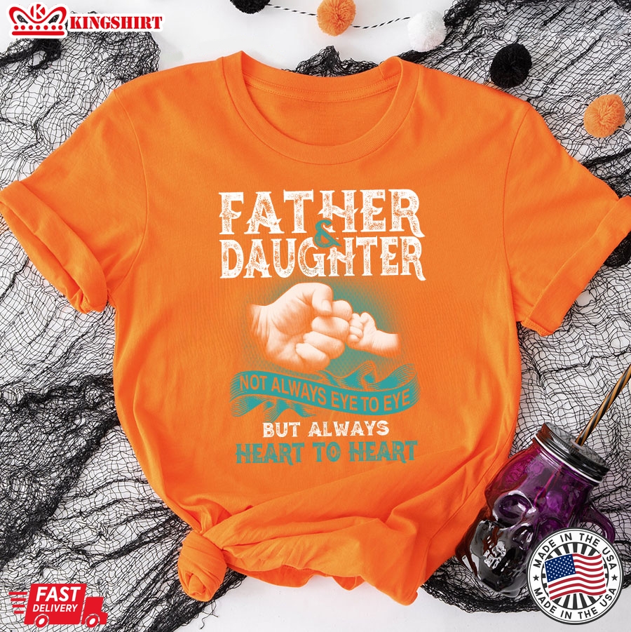 Father And Daughter Not Always Eye To Eye But Always Heart To Heart T-Shirt