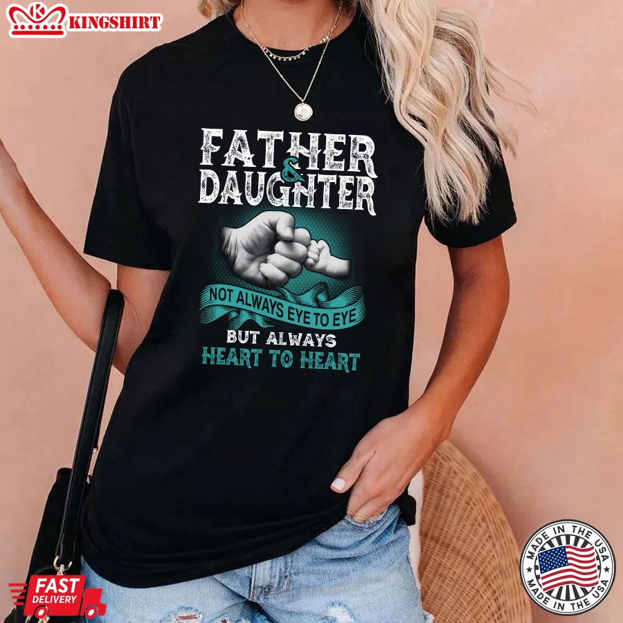 Father And Daughter Not Always Eye To Eye But Always Heart To Heart T-Shirt