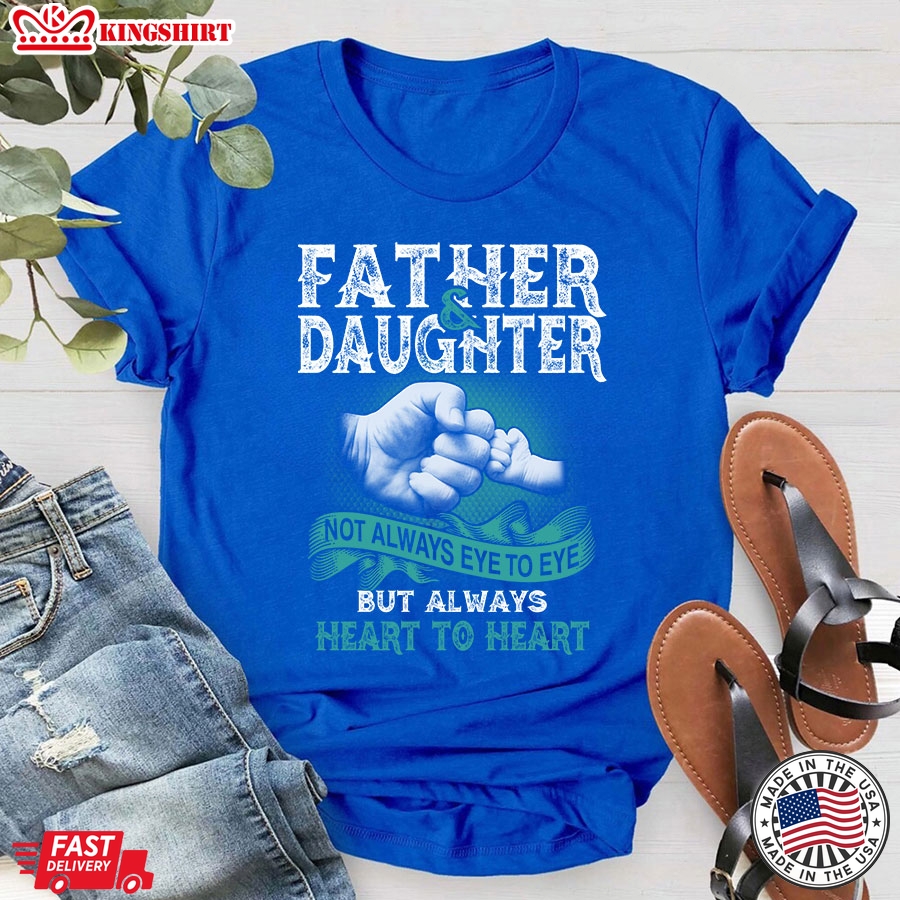 Father And Daughter Not Always Eye To Eye But Always Heart To Heart T-Shirt