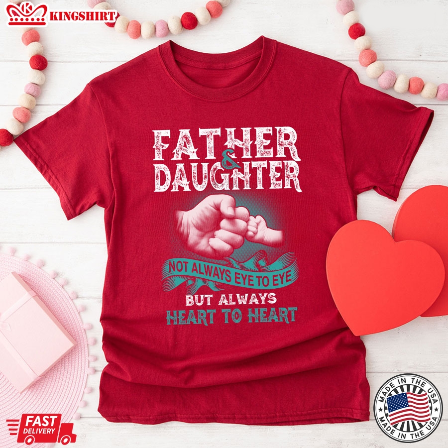 Father And Daughter Not Always Eye To Eye But Always Heart To Heart T-Shirt