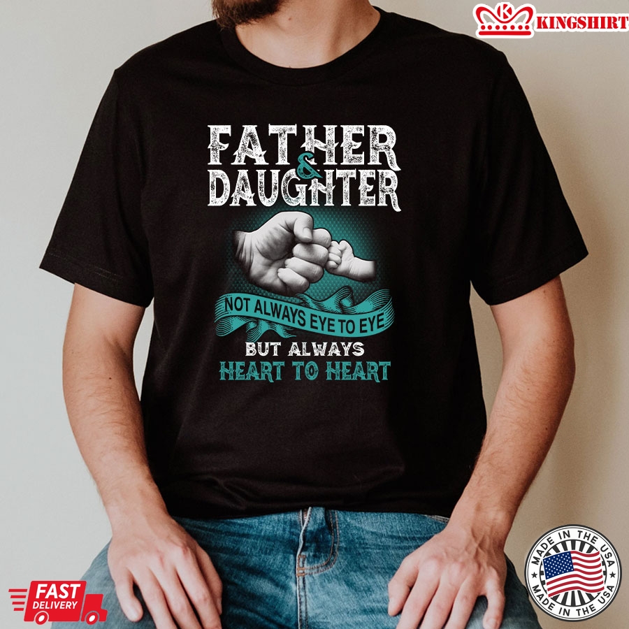 Father And Daughter Not Always Eye To Eye But Always Heart To Heart T-Shirt