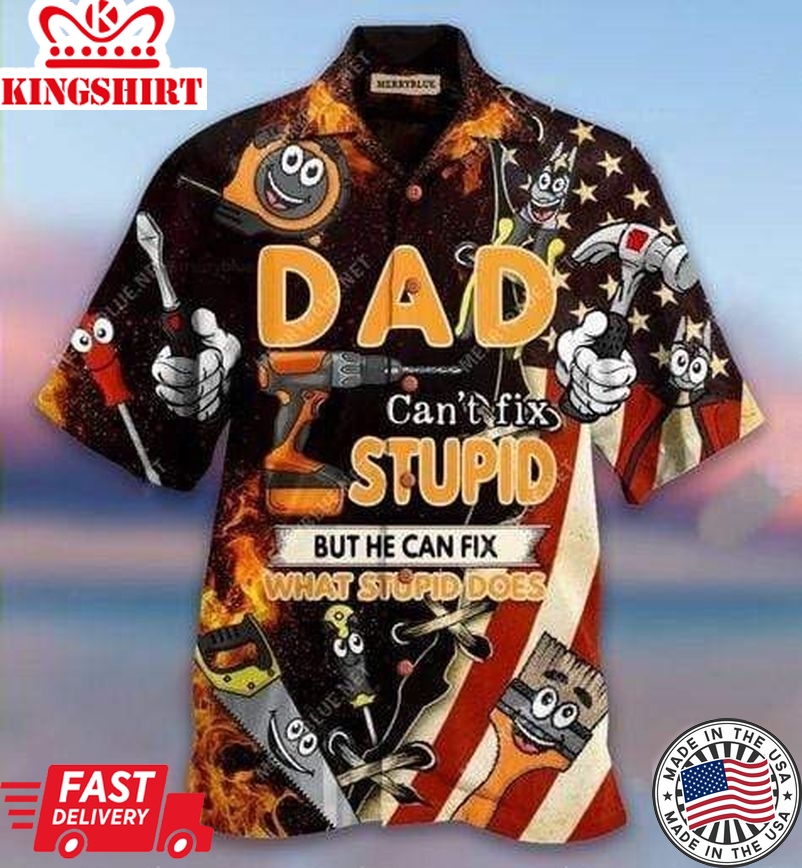 Father Day's Hawaii Shirt Gift For Father Dad Can't Fix Stupid Trendy Hawaiian Shirt Father Aloha Shirt