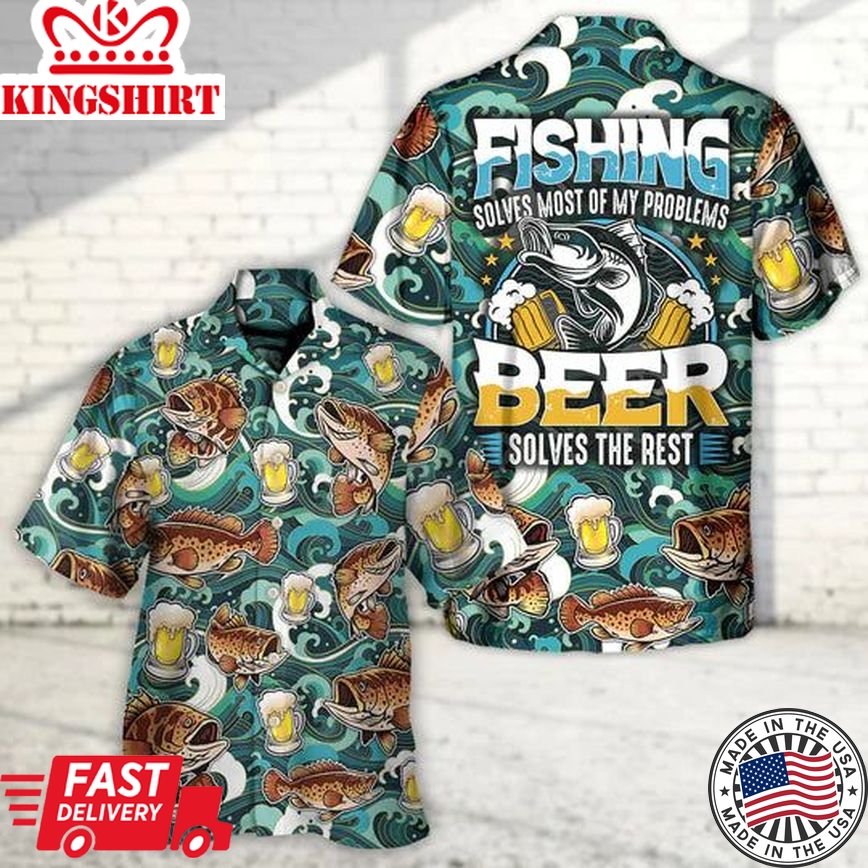 Fishing Beer Fishing Solves Most Of My Problems Beer Solves The Rest - Hawaiian Shirt