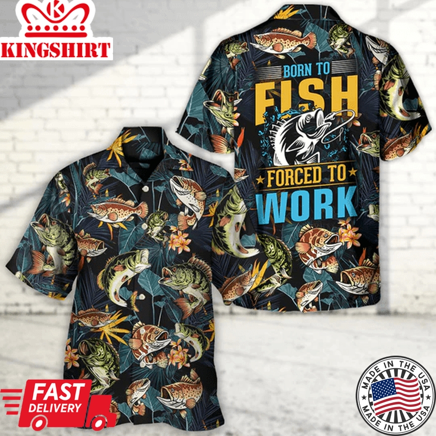 Fishing Born To Fish Forced To Work Tropical Vibe - Hawaiian Shirt