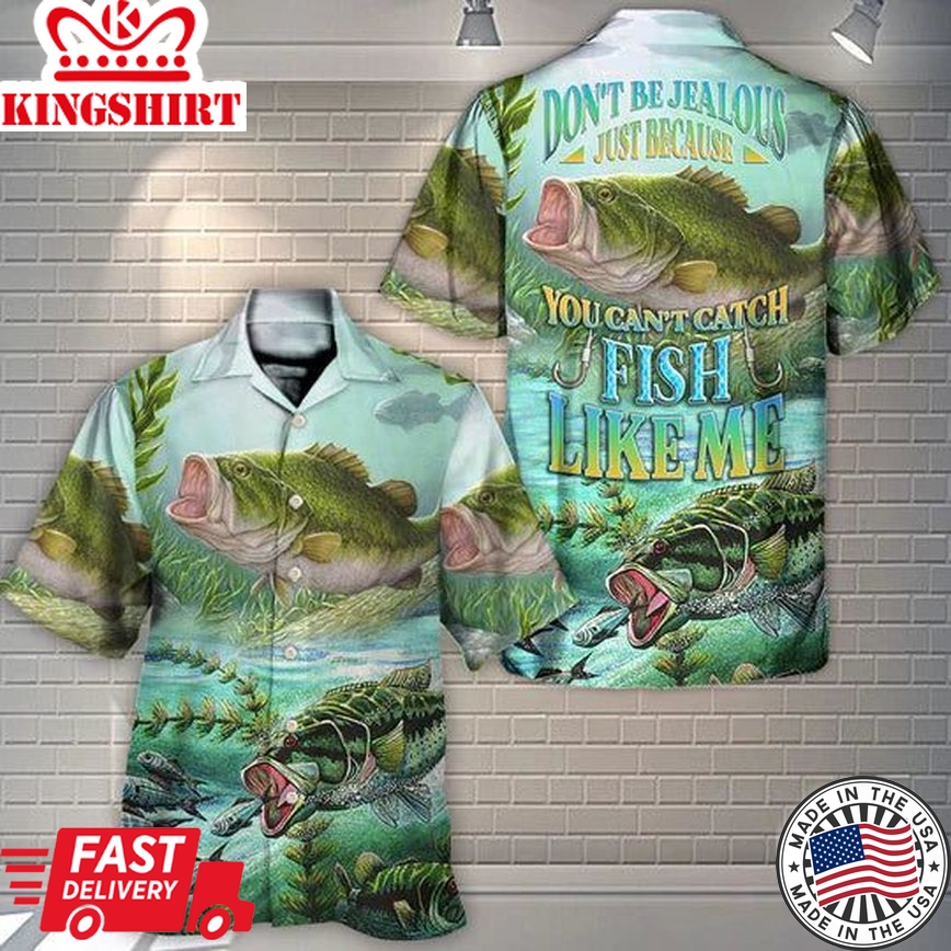 Fishing Don't Be Jealous Just Because You Can't Catch Fish Like Me - Hawaiian Shirt