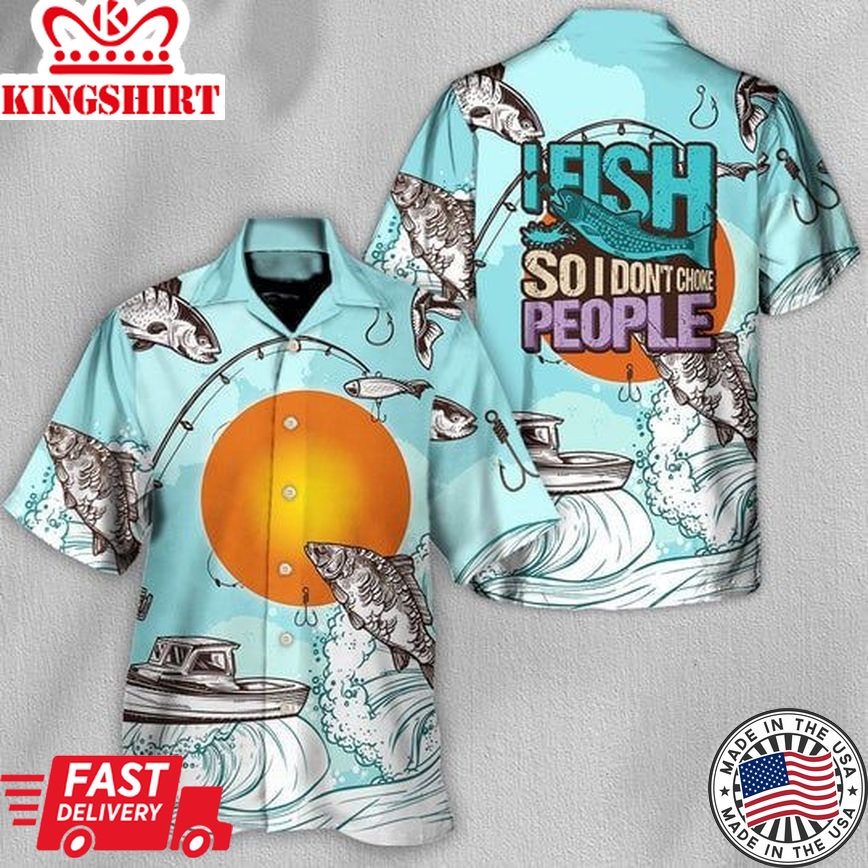 Fishing I Fish So I Don't Choke People - Hawaiian Shirt