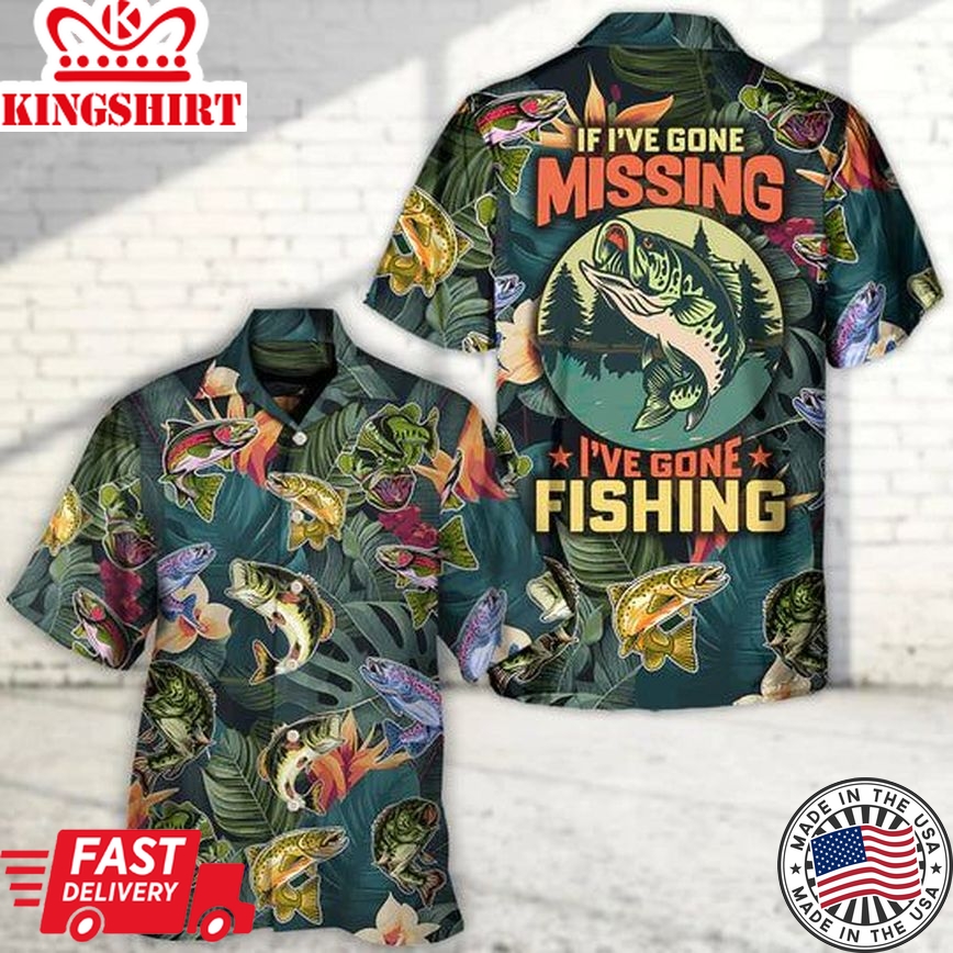 Fishing If I'Ve Gone Missing I'Ve Gone Fishing - Hawaiian Shirt