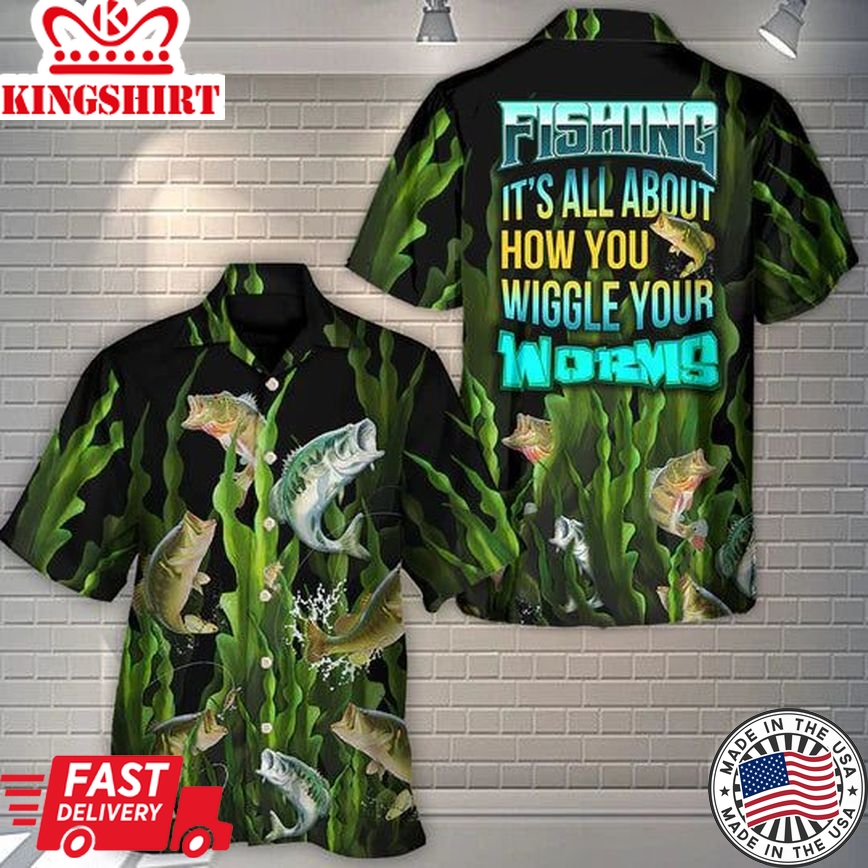 Fishing It's All About How You Wiggle Your Worms - Hawaiian Shirt