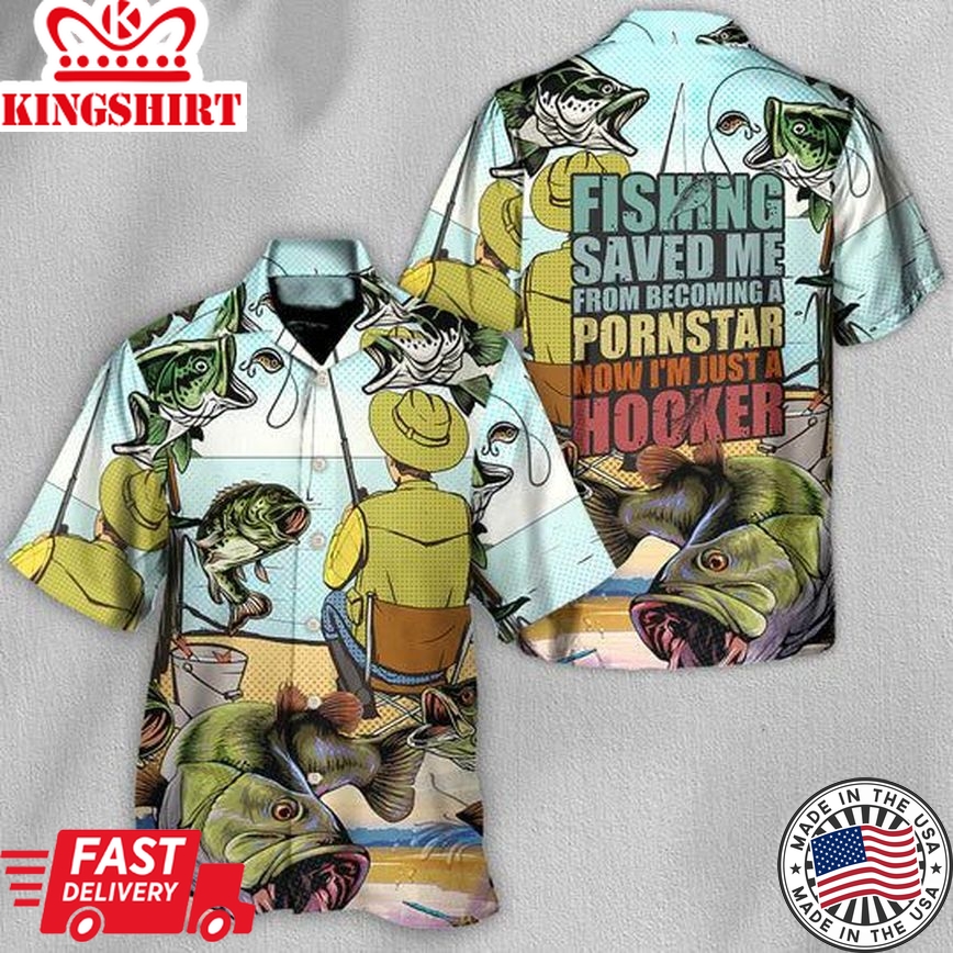 Fishing Saved Me Form Becoming A Pornstar - Hawaiian Shirt