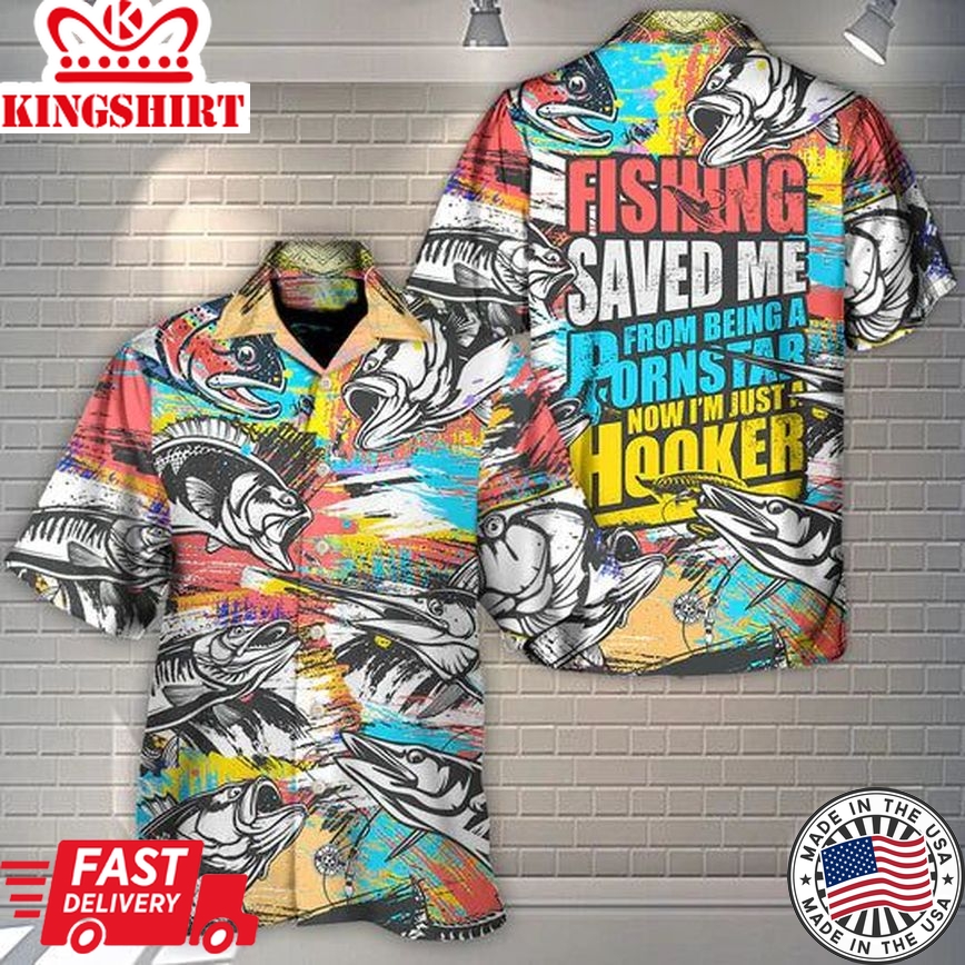 Fishing Saved Me From Being A Pornstar Now I'm Just A Hooker - Hawaiian Shirt