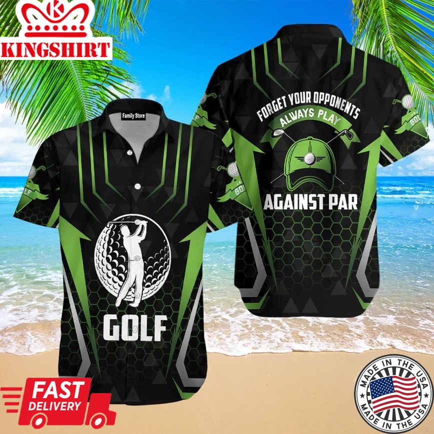 Forget Your Opponents Always Play Against Par Aloha Hawaiian Shirts