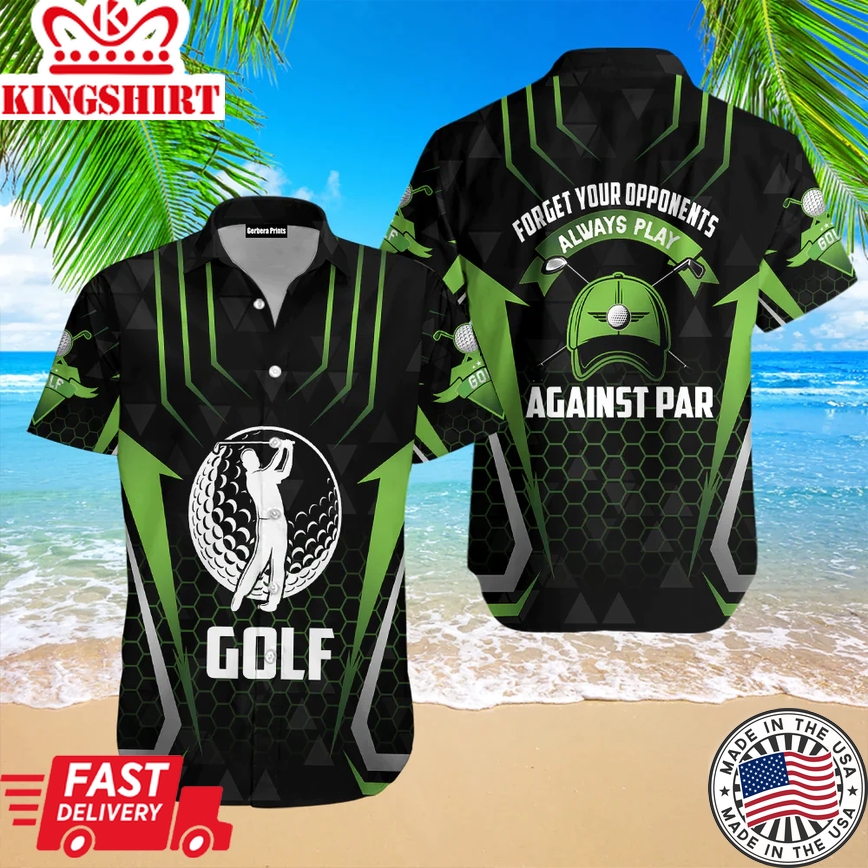 Forget Your Opponents Always Play Against Par Aloha Trendy Hawaiian Shirts For Men & For Women