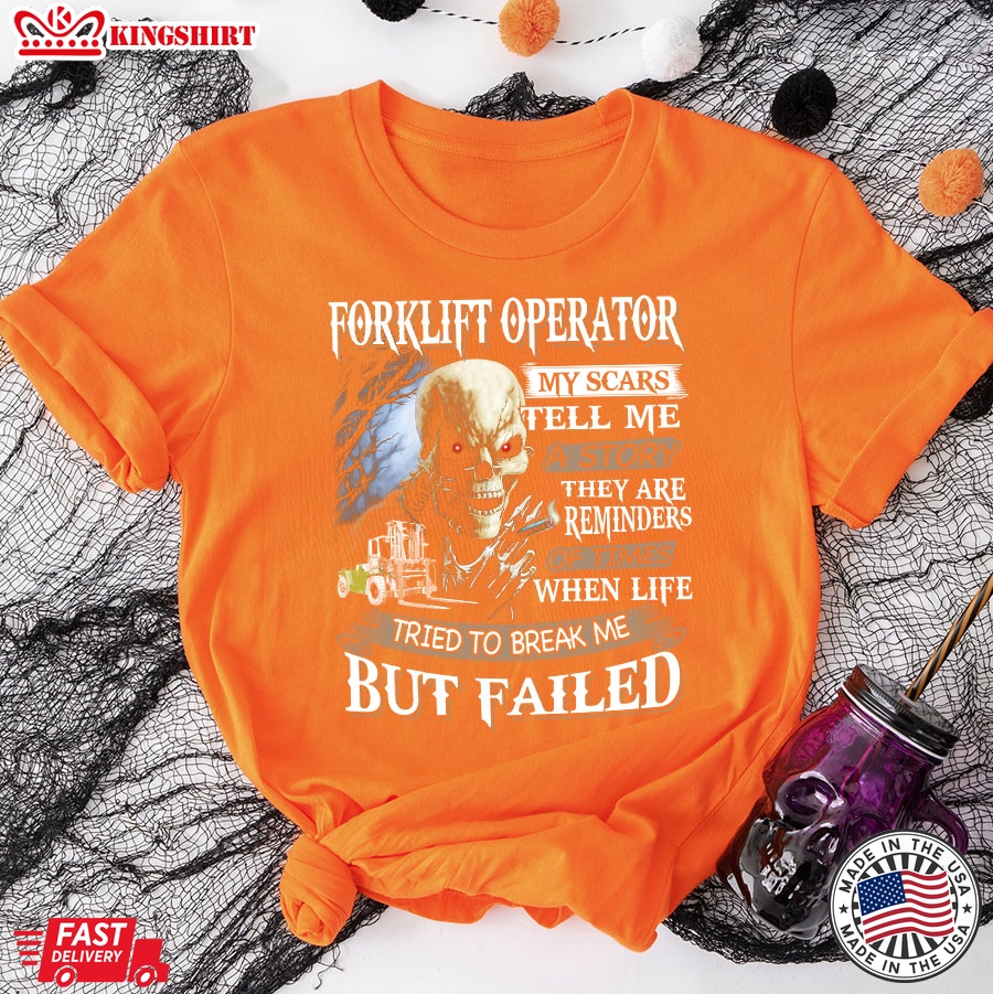 Forklift Operator My Scars Tell Me A Story They Are Reminders Of Times When Life Tried To Break Me But Failed T-Shirt