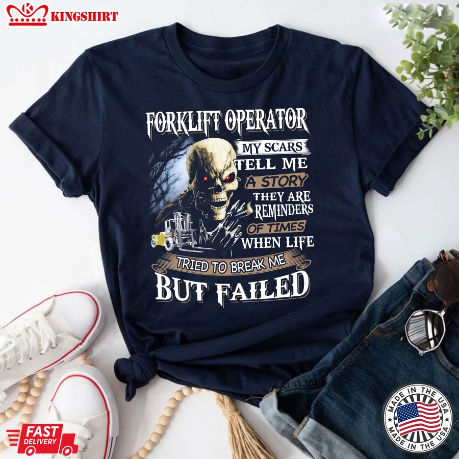 Forklift Operator My Scars Tell Me A Story They Are Reminders Of Times When Life Tried To Break Me But Failed T-Shirt