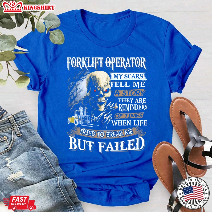 Forklift Operator My Scars Tell Me A Story They Are Reminders Of Times When Life Tried To Break Me But Failed T-Shirt