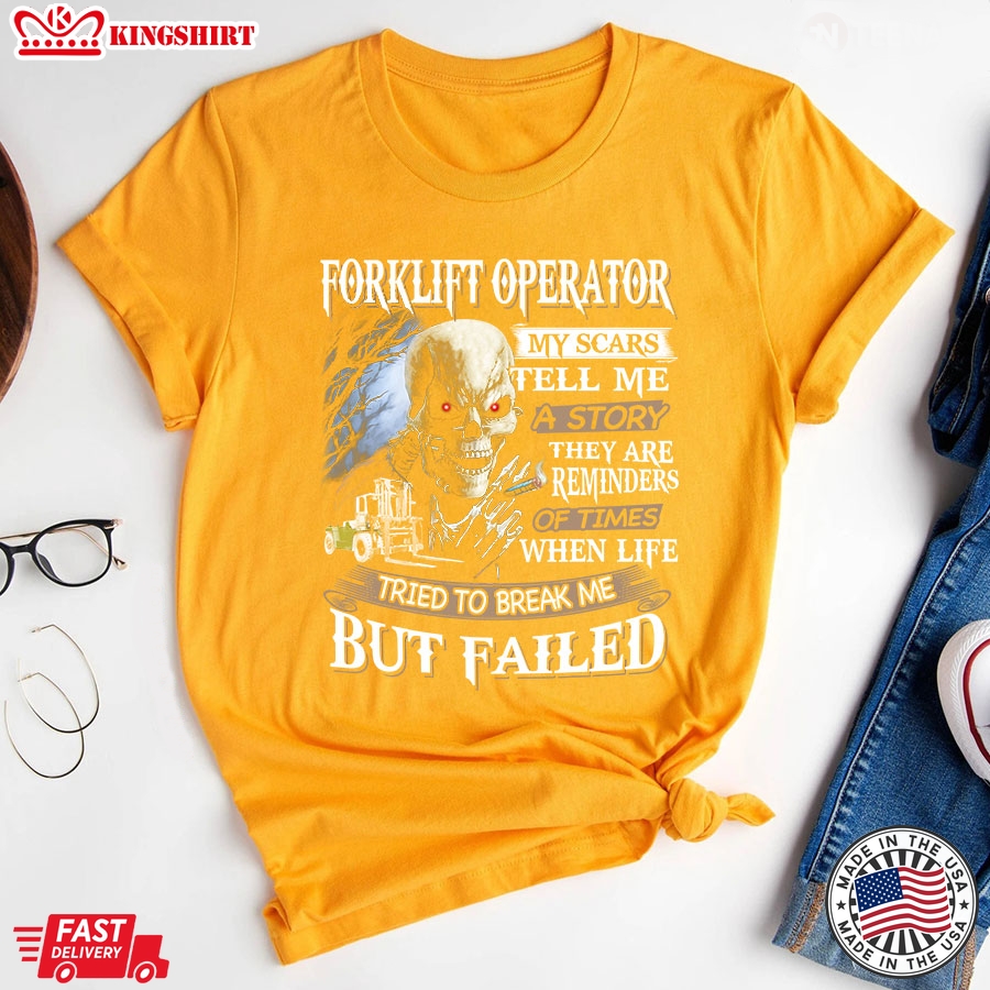 Forklift Operator My Scars Tell Me A Story They Are Reminders Of Times When Life Tried To Break Me But Failed T-Shirt