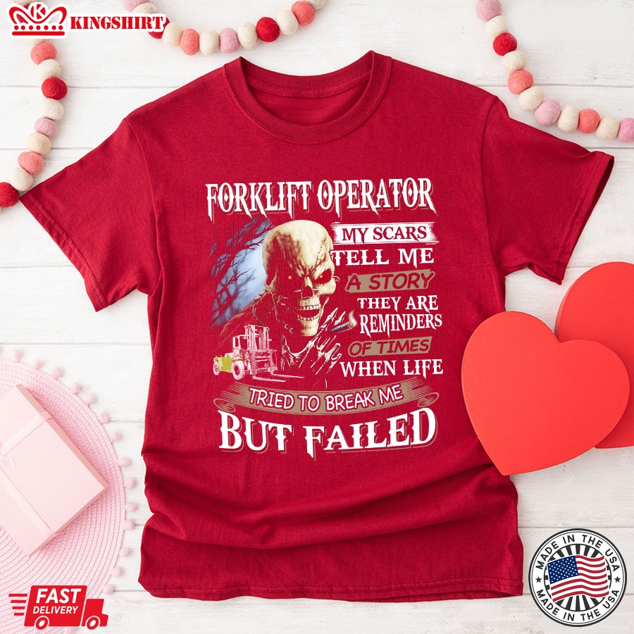 Forklift Operator My Scars Tell Me A Story They Are Reminders Of Times When Life Tried To Break Me But Failed T-Shirt