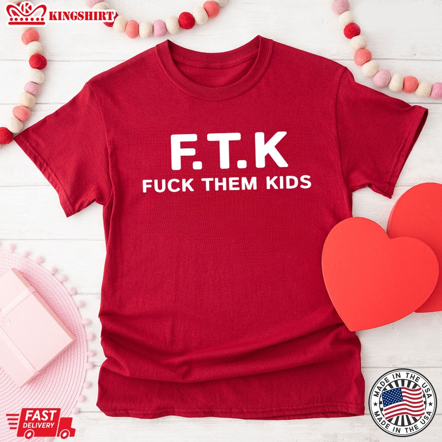 FTK Fuck Them Kids T-Shirt