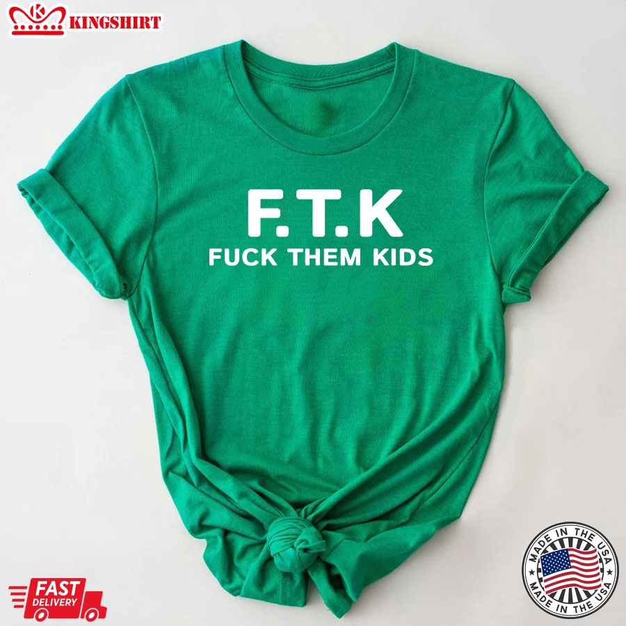 FTK Fuck Them Kids T-Shirt