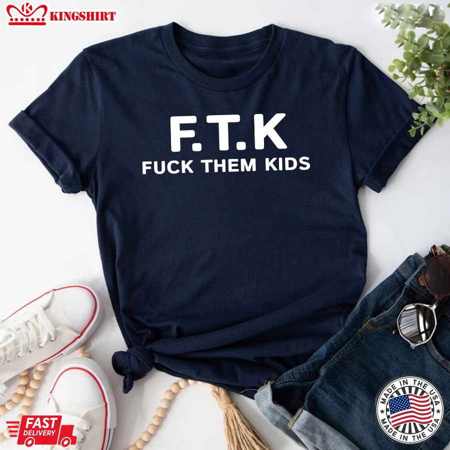 FTK Fuck Them Kids T-Shirt