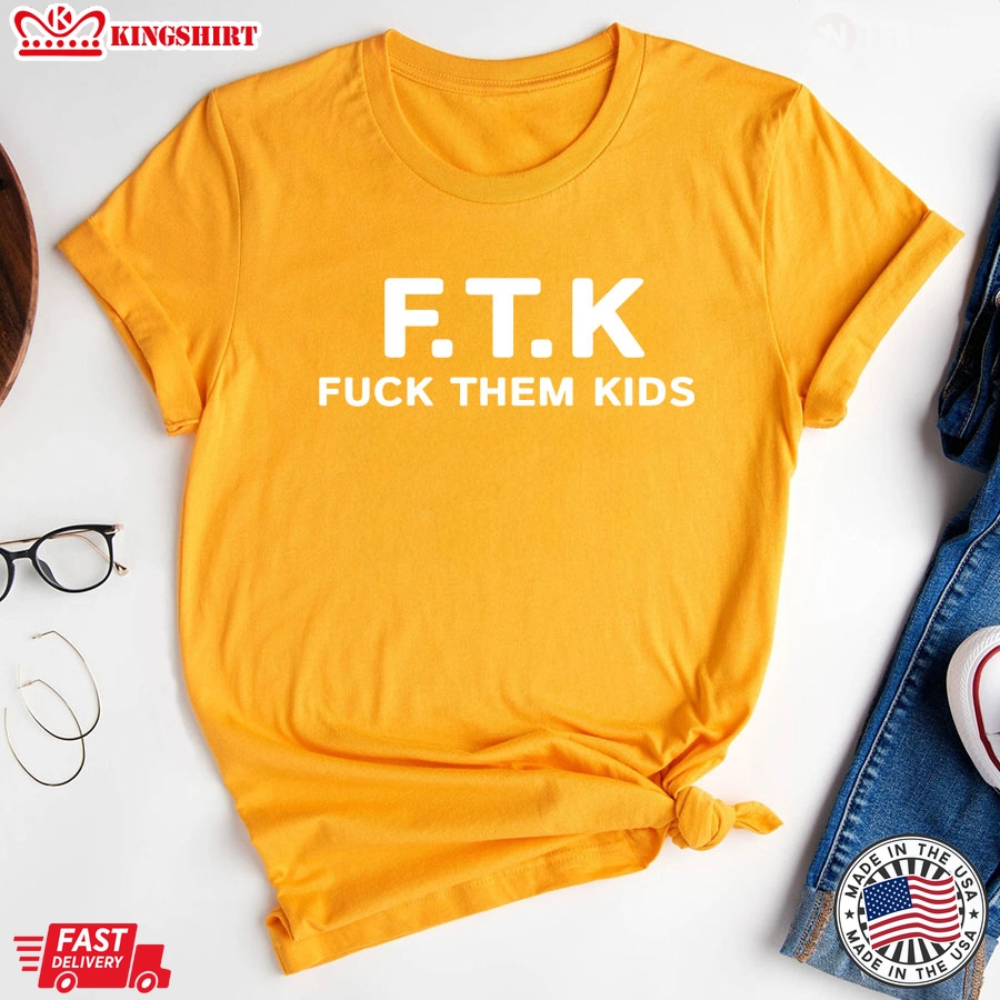 FTK Fuck Them Kids T-Shirt