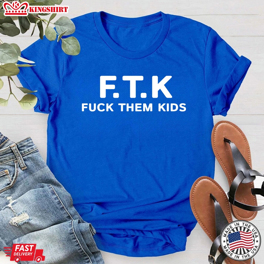 FTK Fuck Them Kids T-Shirt